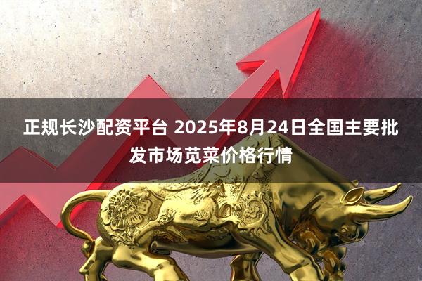 正规长沙配资平台 2025年8月24日全国主要批发市场苋菜价格行情